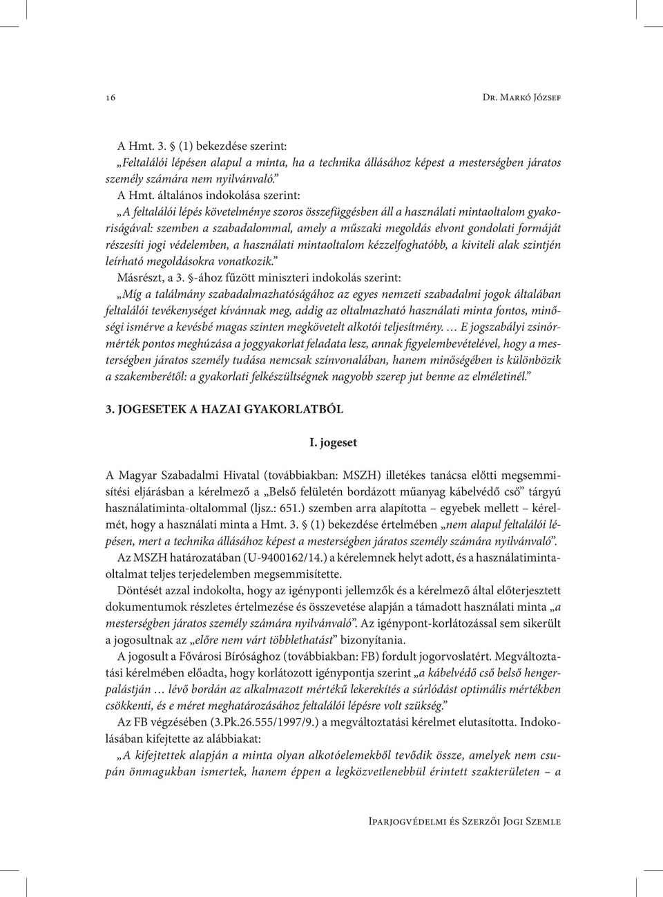 általános indokolása szerint: A feltalálói lépés követelménye szoros összefüggésben áll a használati mintaoltalom gyakoriságával: szemben a szabadalommal, amely a műszaki megoldás elvont gondolati