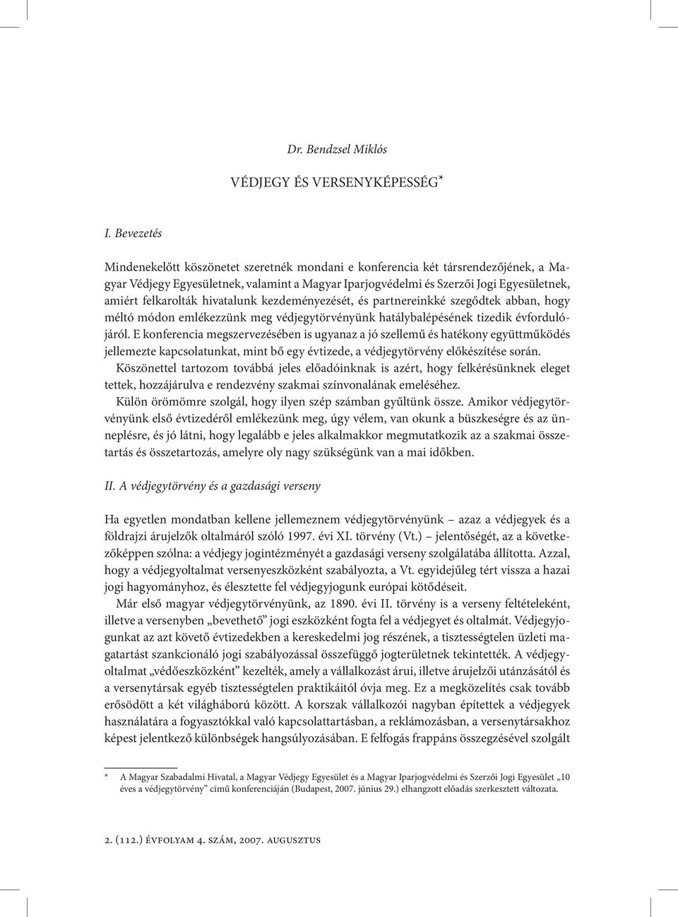 felkarolták hivatalunk kezdeményezését, és partnereinkké szegődtek abban, hogy méltó módon emlékezzünk meg védjegytörvényünk hatálybalépésének tizedik évfordulójáról.