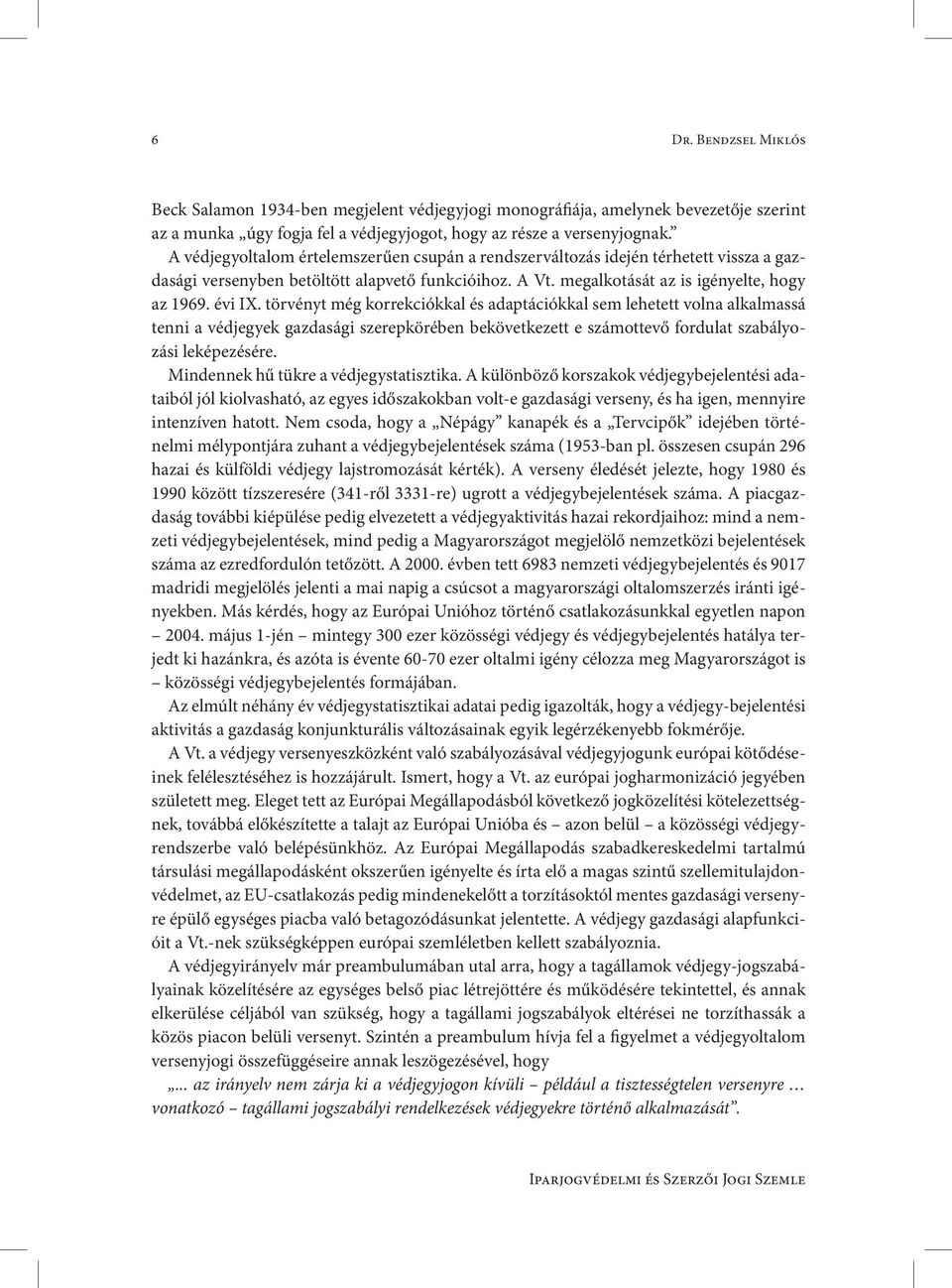 törvényt még korrekciókkal és adaptációkkal sem lehetett volna alkalmassá tenni a védjegyek gazdasági szerepkörében bekövetkezett e számottevő fordulat szabályozási leképezésére.