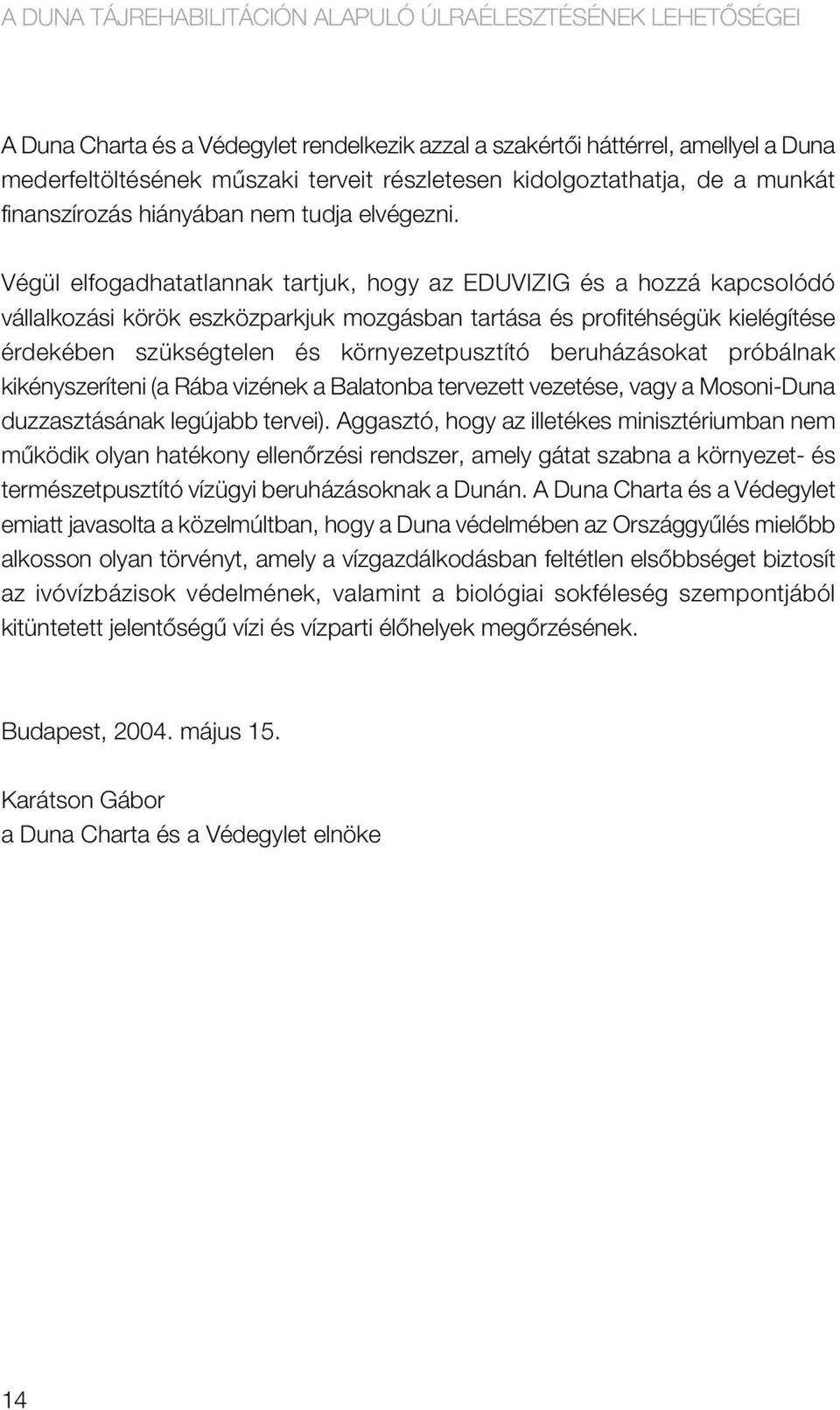 Végül elfogadhatatlannak tartjuk, hogy az EDUVIZIG és a hozzá kapcsolódó vállalkozási körök eszközparkjuk mozgásban tartása és profitéhségük kielégítése érdekében szükségtelen és környezetpusztító