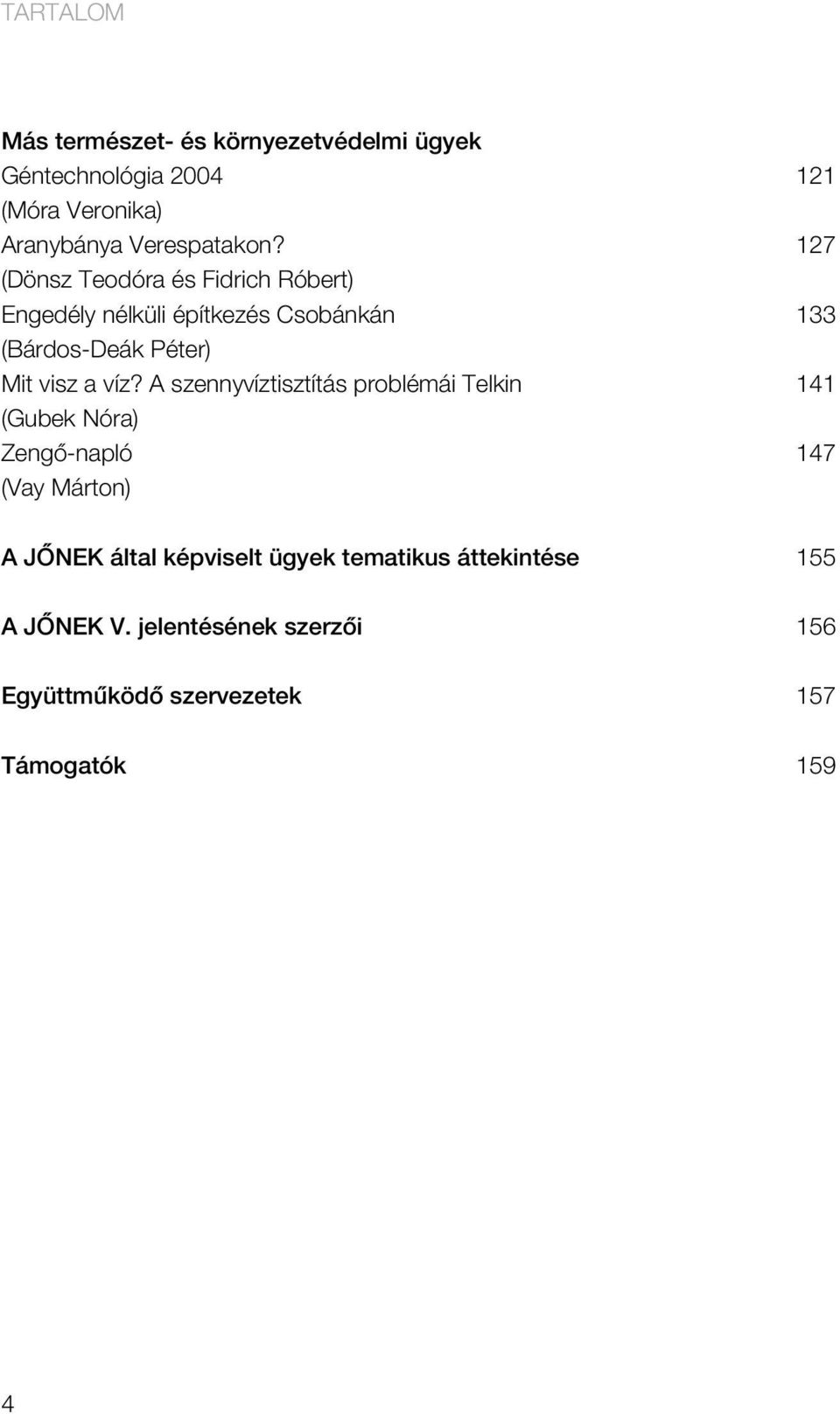 A szennyvíztisztítás problémái Telkin (Gubek Nóra) Zengô-napló (Vay Márton) 121 127 133 141 147 A JÔNEK által