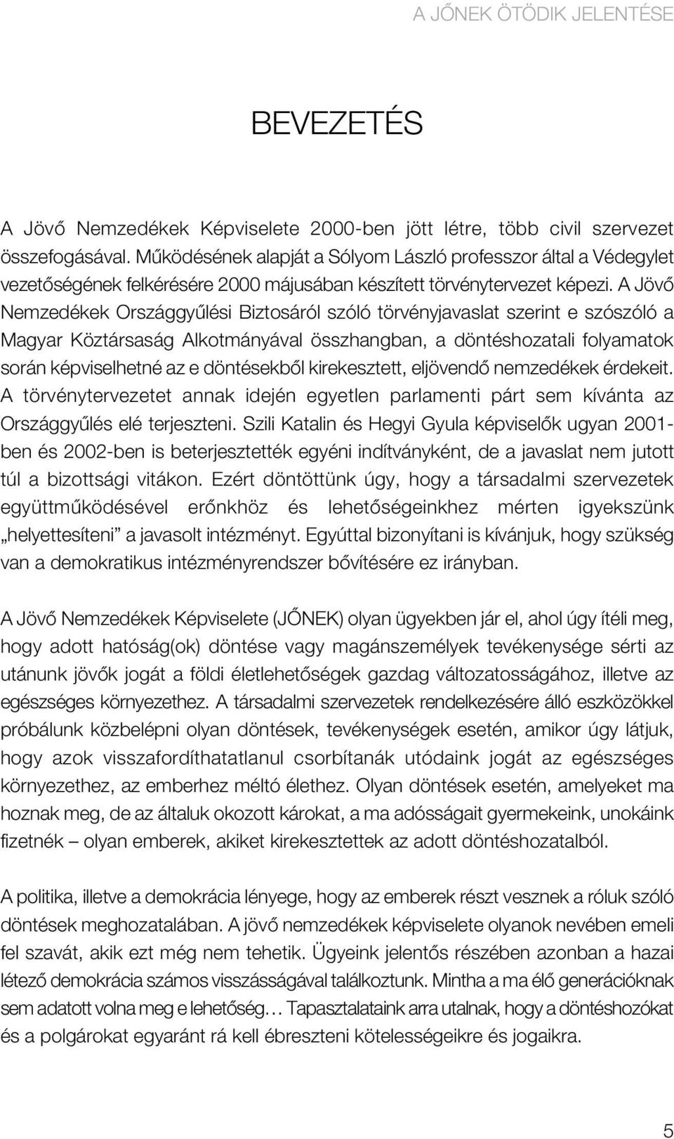 A Jövô Nemzedékek Országgyûlési Biztosáról szóló törvényjavaslat szerint e szószóló a Magyar Köztársaság Alkotmányával összhangban, a döntéshozatali folyamatok során képviselhetné az e döntésekbôl