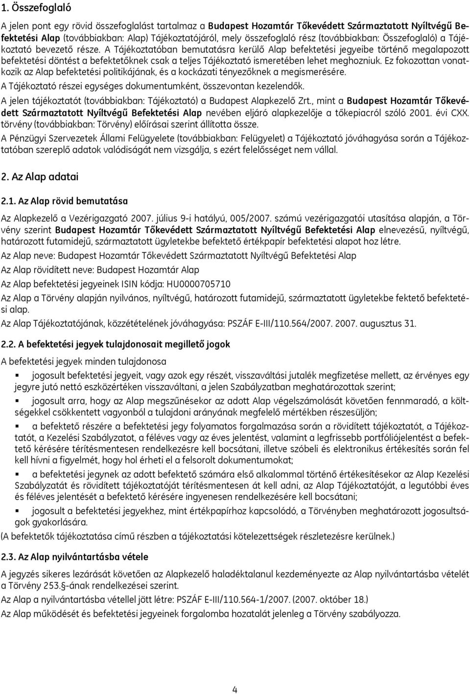 A Tájékoztatóban bemutatásra kerülő Alap befektetési jegyeibe történő megalapozott befektetési döntést a befektetőknek csak a teljes Tájékoztató ismeretében lehet meghozniuk.