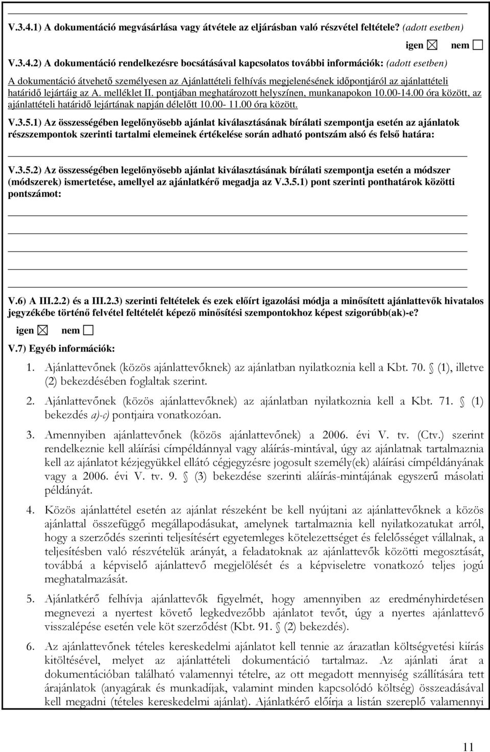 (adott esetben) 2) A dokumentáció rendelkezésre bocsátásával kapcsolatos további információk: (adott esetben) A dokumentáció átvehetı személyesen az Ajánlattételi felhívás megjelenésének idıpontjáról