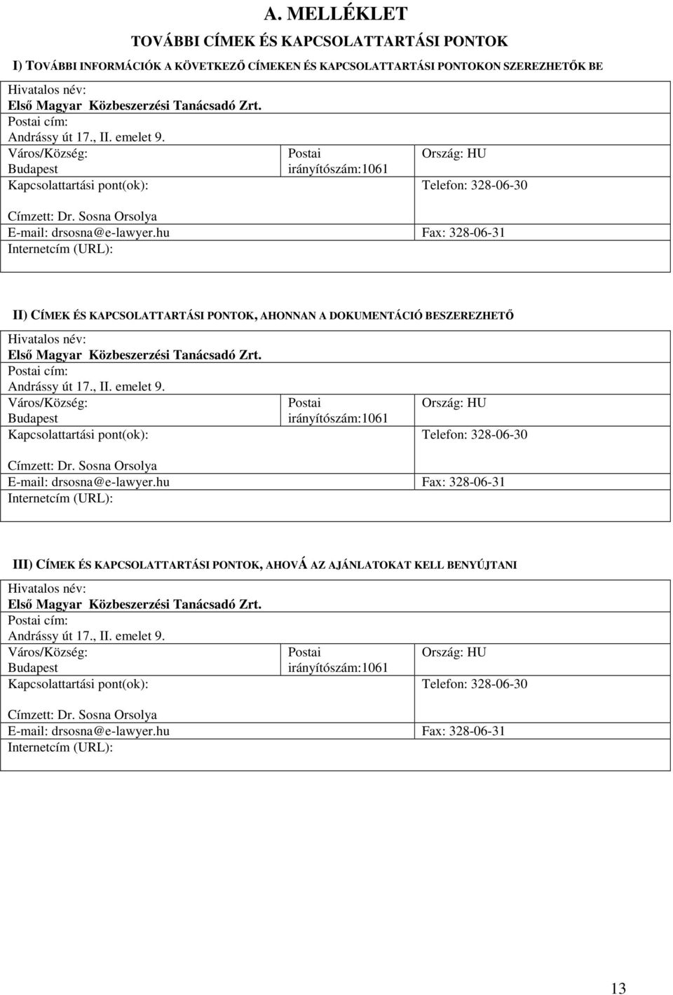 hu Fax: 328-06-31 Internetcím (URL): II) CÍMEK ÉS KAPCSOLATTARTÁSI PONTOK, AHONNAN A DOKUMENTÁCIÓ BESZEREZHETİ Hivatalos név: Elsı Magyar Közbeszerzési Tanácsadó Zrt.