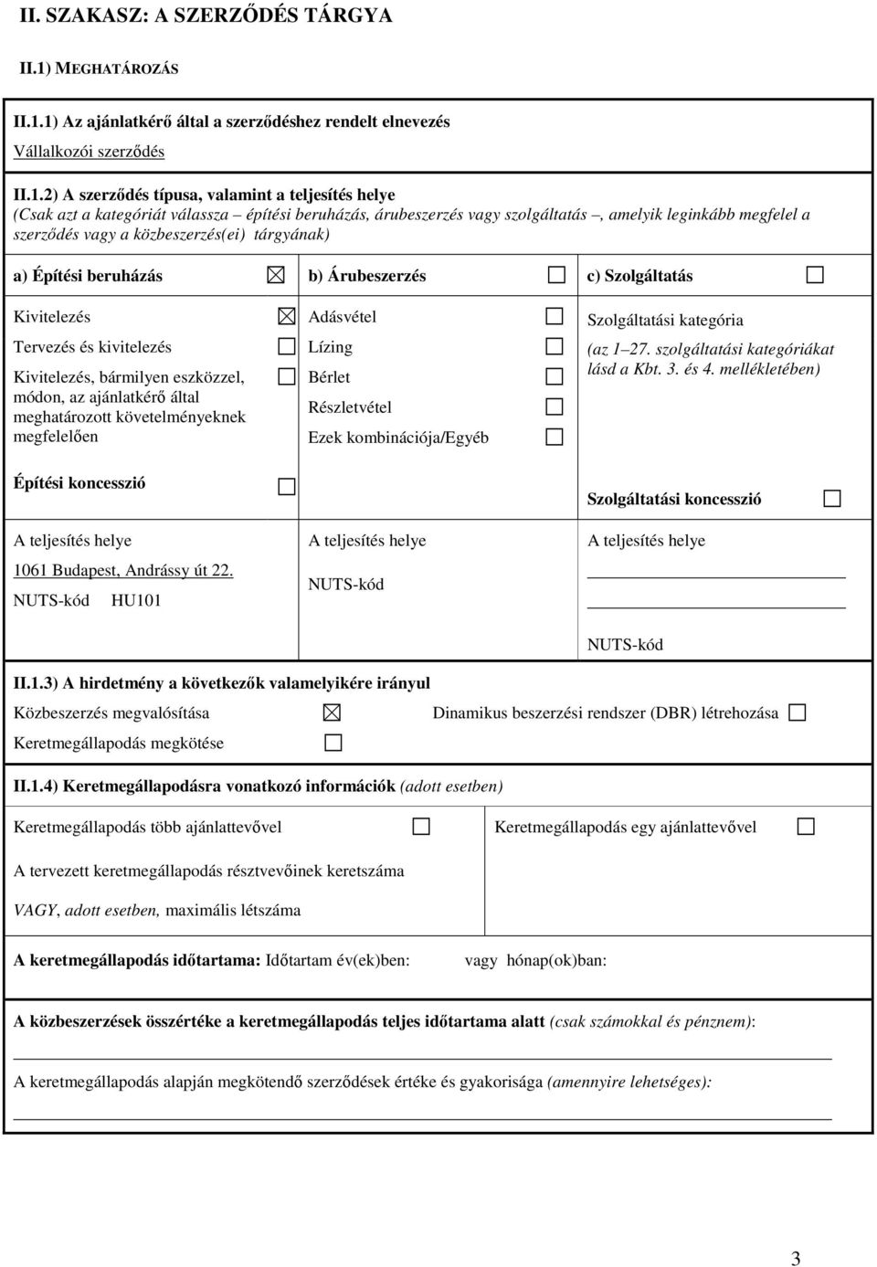 1) Az ajánlatkérı által a szerzıdéshez rendelt elnevezés Vállalkozói szerzıdés II.1.2) A szerzıdés típusa, valamint a teljesítés helye (Csak azt a kategóriát válassza építési beruházás, árubeszerzés
