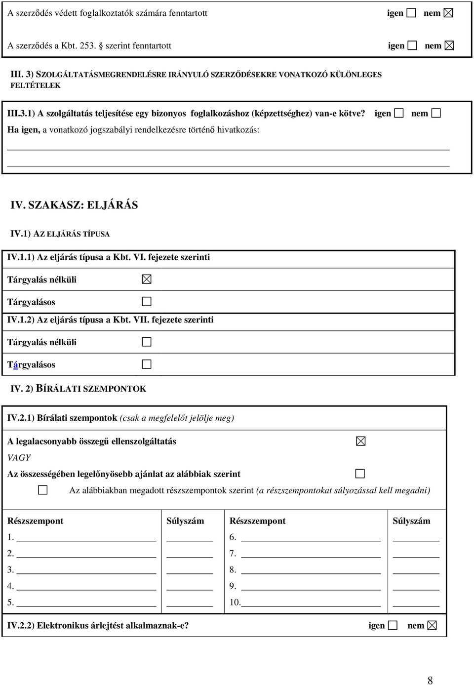 igen nem Ha igen, a vonatkozó jogszabályi rendelkezésre történı hivatkozás: IV. SZAKASZ: ELJÁRÁS IV.1) AZ ELJÁRÁS TÍPUSA IV.1.1) Az eljárás típusa a Kbt. VI.