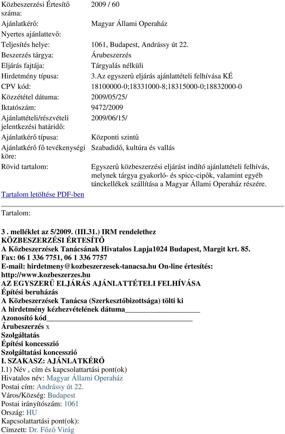 Az egyszerő eljárás ajánlattételi felhívása KÉ CPV kód: 18100000-0;18331000-8;18315000-0;18832000-0 Közzététel dátuma: 2009/05/25/ Iktatószám: 9472/2009 Ajánlattételi/részvételi 2009/06/15/