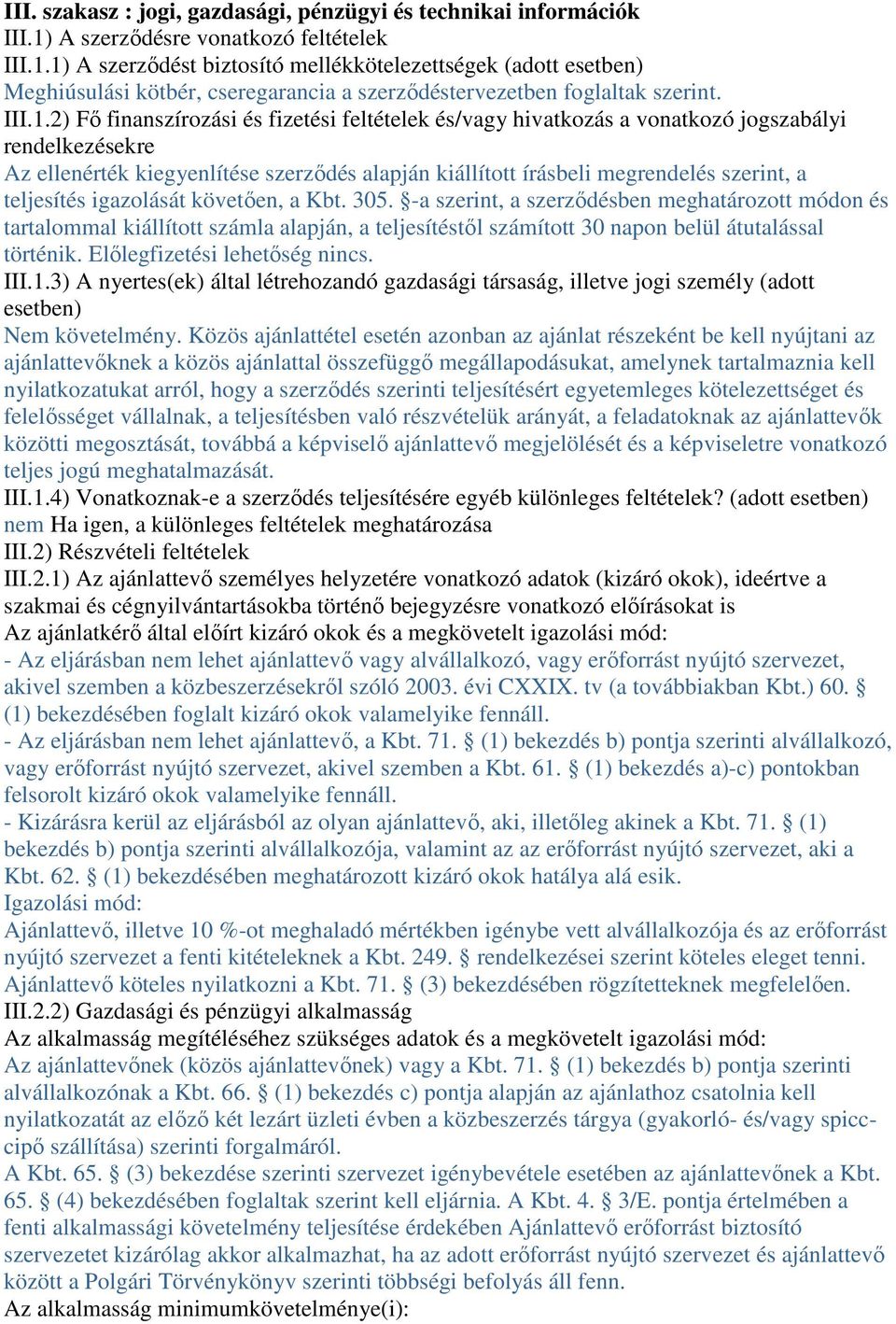 1) A szerzıdést biztosító mellékkötelezettségek (adott esetben) Meghiúsulási kötbér, cseregarancia a szerzıdéstervezetben foglaltak szerint. III.1.2) Fı finanszírozási és fizetési feltételek és/vagy