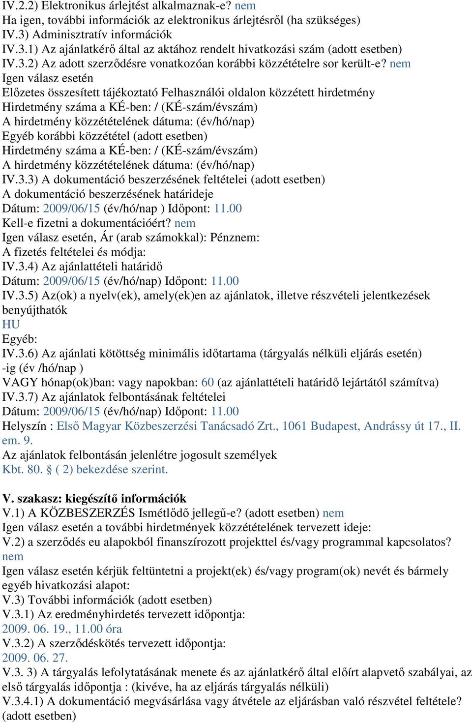 nem Igen válasz esetén Elızetes összesített tájékoztató Felhasználói oldalon közzétett hirdetmény Hirdetmény száma a KÉ-ben: / (KÉ-szám/évszám) A hirdetmény közzétételének dátuma: (év/hó/nap) Egyéb