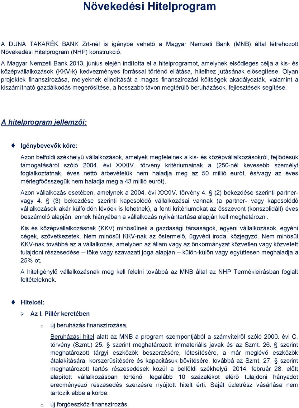 Olyan prjektek finanszírzása, melyeknek elindítását a magas finanszírzási költségek akadályzták, valamint a kiszámítható gazdálkdás megerősítése, a hsszabb távn megtérülő beruházásk, fejlesztések