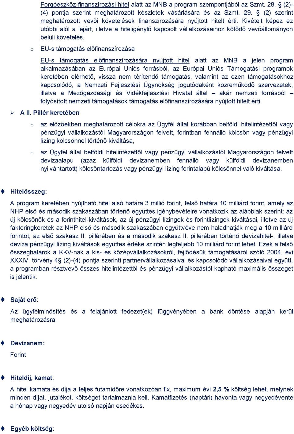 Kivételt képez ez utóbbi alól a lejárt, illetve a hiteligénylő kapcslt vállalkzásaihz kötődő vevőállmányn belüli követelés.
