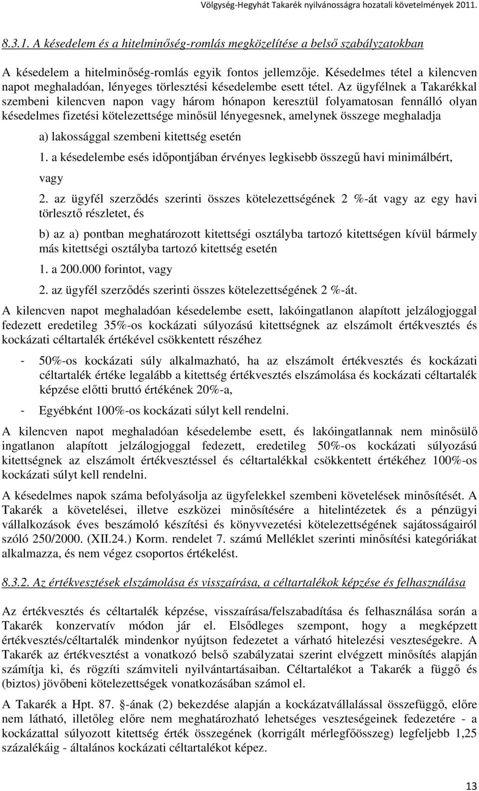 Az ügyfélnek a Takarékkal szembeni kilencven napon vagy három hónapon keresztül folyamatosan fennálló olyan késedelmes fizetési kötelezettsége minısül lényegesnek, amelynek összege meghaladja a)