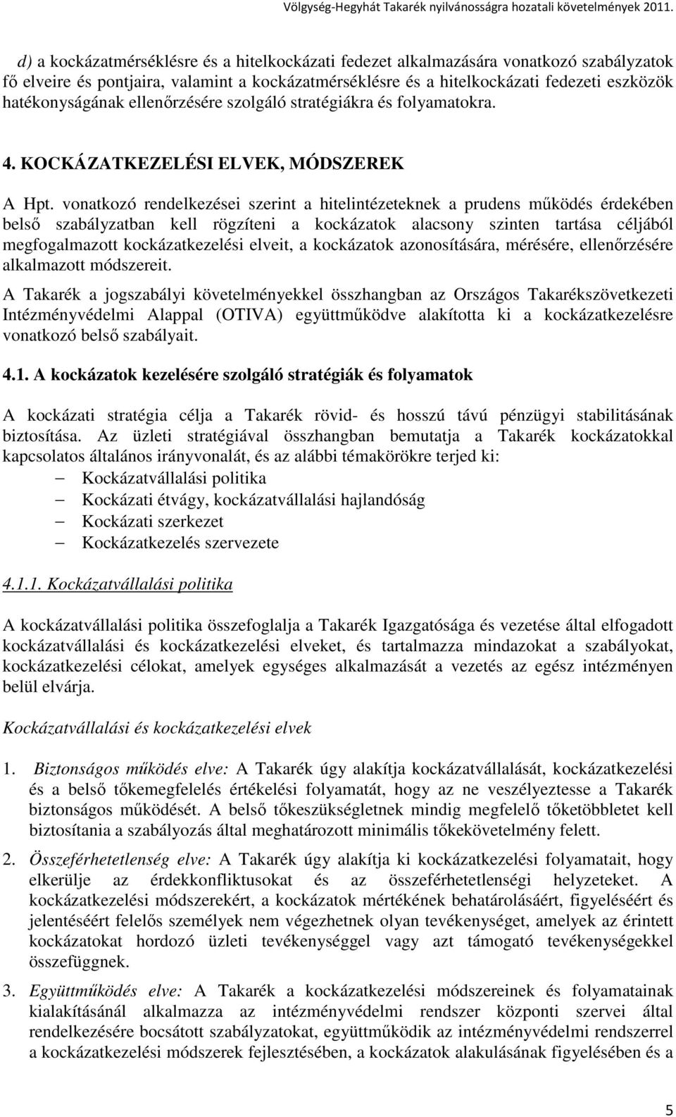 vonatkozó rendelkezései szerint a hitelintézeteknek a prudens mőködés érdekében belsı szabályzatban kell rögzíteni a kockázatok alacsony szinten tartása céljából megfogalmazott kockázatkezelési