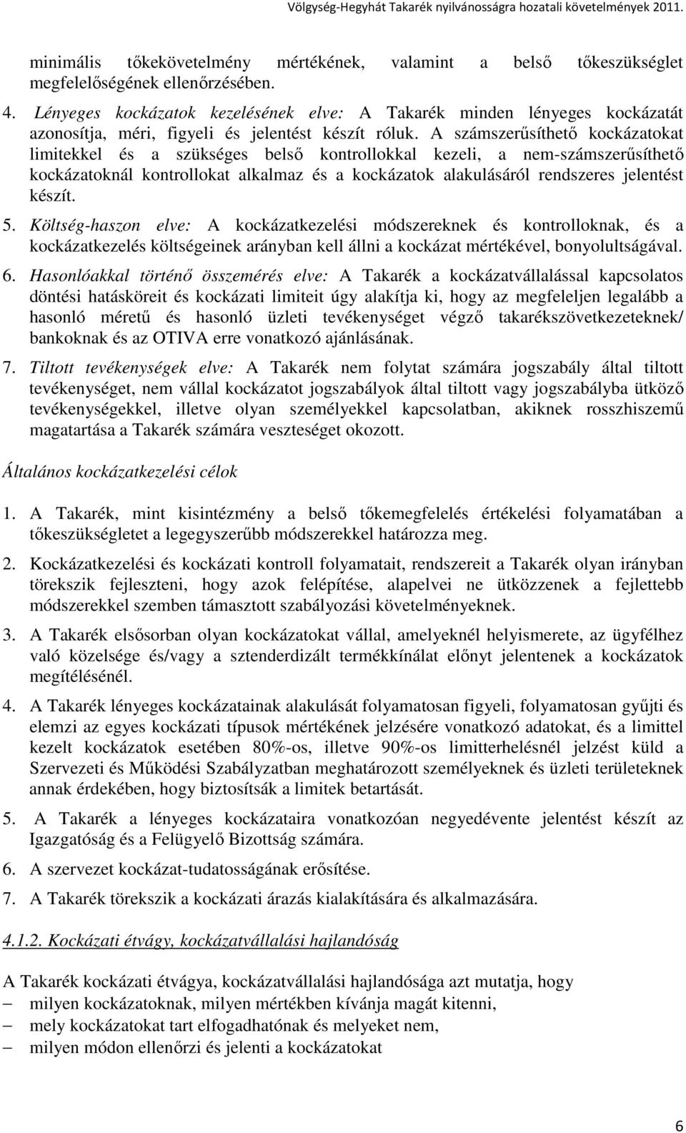 A számszerősíthetı kockázatokat limitekkel és a szükséges belsı kontrollokkal kezeli, a nem-számszerősíthetı kockázatoknál kontrollokat alkalmaz és a kockázatok alakulásáról rendszeres jelentést