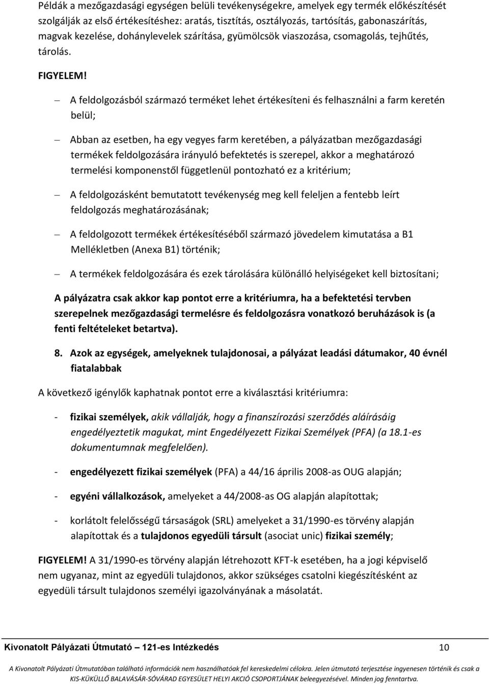 A feldolgozásból származó terméket lehet értékesíteni és felhasználni a farm keretén belül; Abban az esetben, ha egy vegyes farm keretében, a pályázatban mezőgazdasági termékek feldolgozására