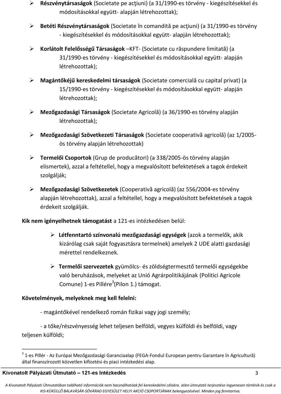 kiegészítésekkel és módosításokkal együtt- alapján létrehozottak); Magántőkéjű kereskedelmi társaságok (Societate comercială cu capital privat) (a 1/1990-es törvény - kiegészítésekkel és