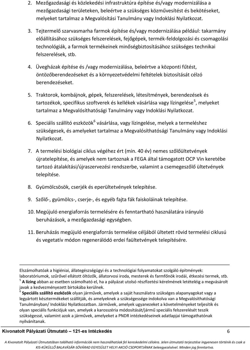 Tejtermelő szarvasmarha farmok építése és/vagy modernizálása például: takarmány előállításához szükséges felszerelések, fejőgépek, termék-feldolgozási és csomagolási technológiák, a farmok