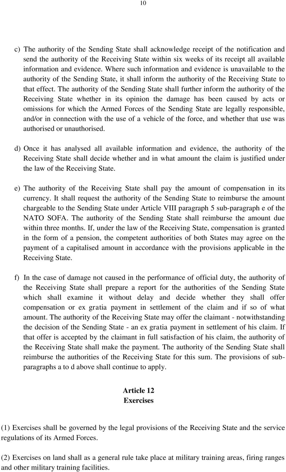 The authority of the Sending State shall further inform the authority of the Receiving State whether in its opinion the damage has been caused by acts or omissions for which the Armed Forces of the