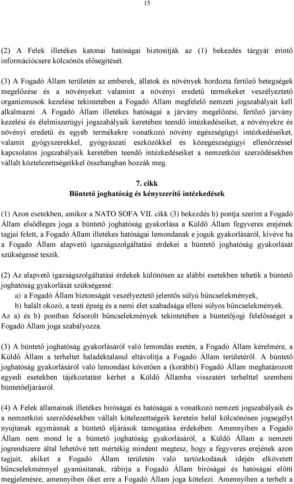 tekintetében a Fogadó Állam megfelelő nemzeti jogszabályait kell alkalmazni.