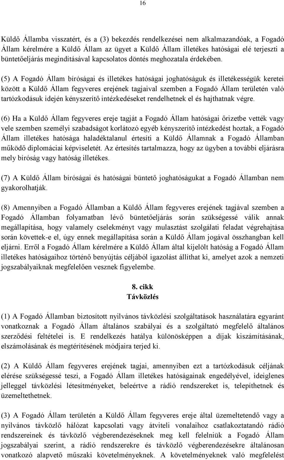(5) A Fogadó Állam bíróságai és illetékes hatóságai joghatóságuk és illetékességük keretei között a Küldő Állam fegyveres erejének tagjaival szemben a Fogadó Állam területén való tartózkodásuk idején
