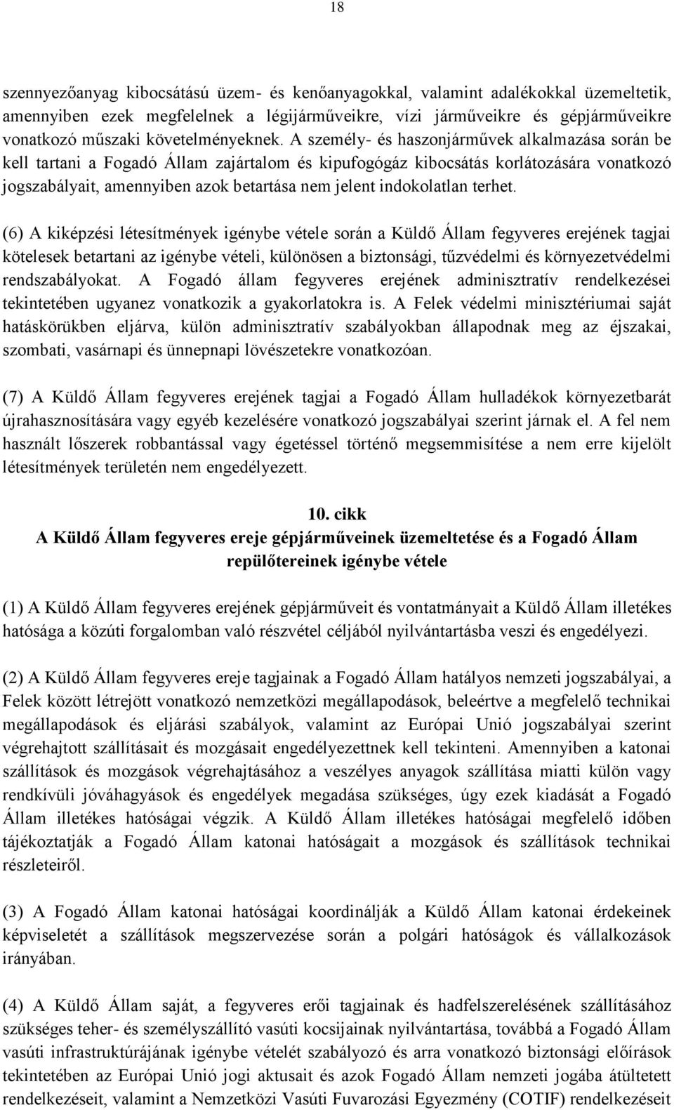 A személy- és haszonjárművek alkalmazása során be kell tartani a Fogadó Állam zajártalom és kipufogógáz kibocsátás korlátozására vonatkozó jogszabályait, amennyiben azok betartása nem jelent