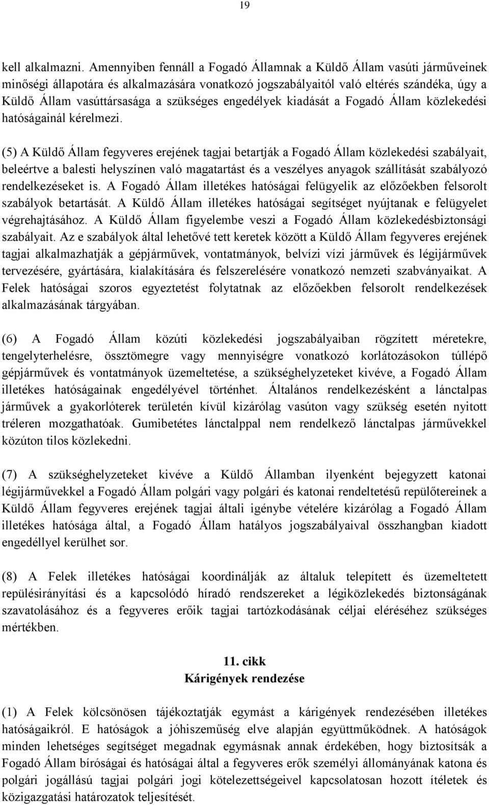 szükséges engedélyek kiadását a Fogadó Állam közlekedési hatóságainál kérelmezi.