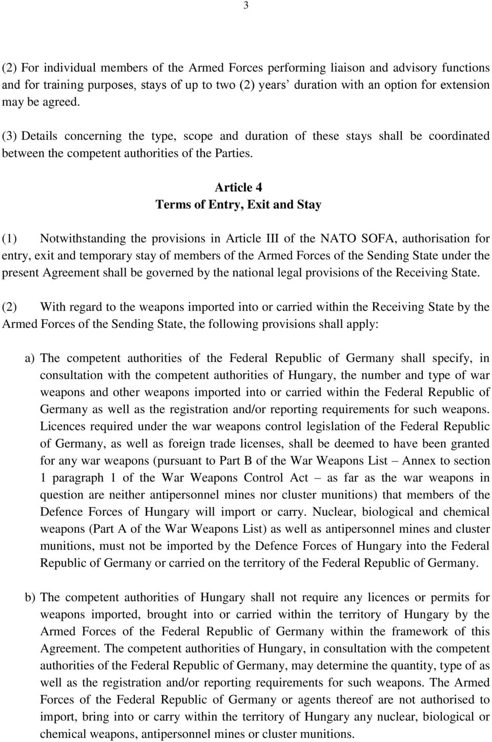 Article 4 Terms of Entry, Exit and Stay (1) Notwithstanding the provisions in Article III of the NATO SOFA, authorisation for entry, exit and temporary stay of members of the Armed Forces of the