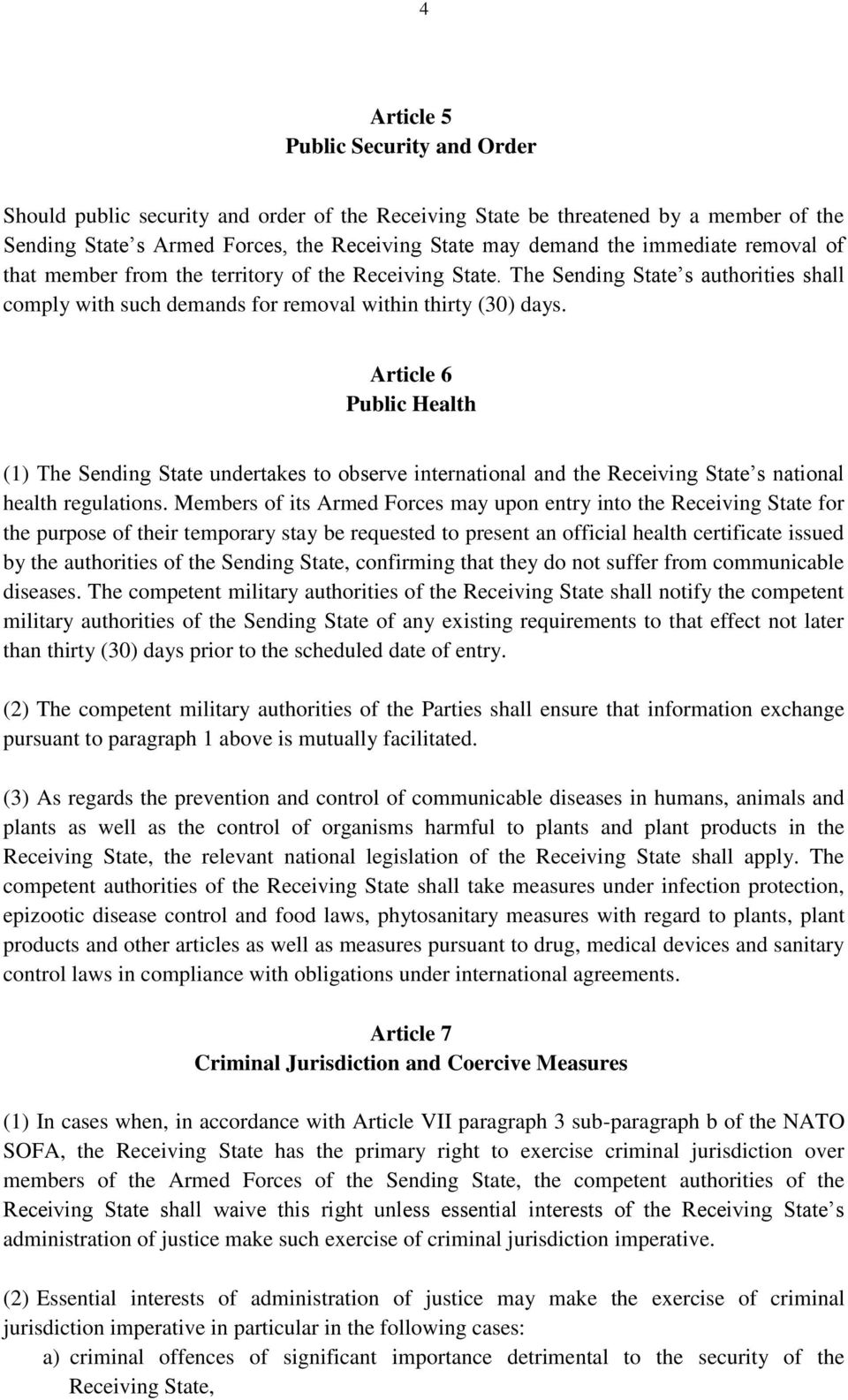 Article 6 Public Health (1) The Sending State undertakes to observe international and the Receiving State s national health regulations.