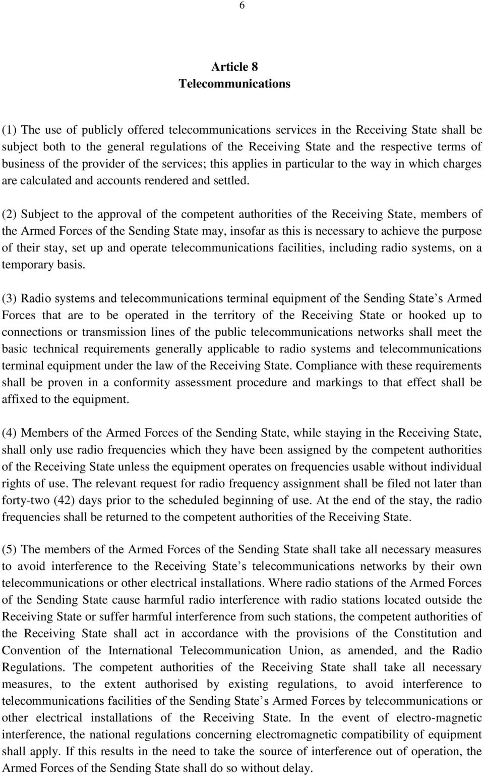 (2) Subject to the approval of the competent authorities of the Receiving State, members of the Armed Forces of the Sending State may, insofar as this is necessary to achieve the purpose of their