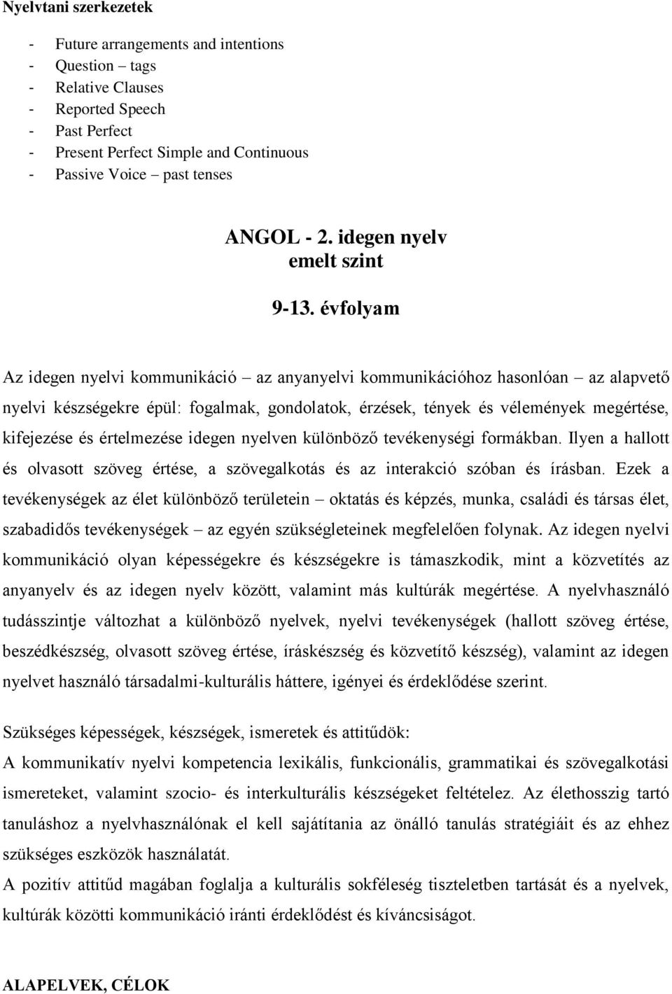 évfolyam Az idegen nyelvi kommunikáció az anyanyelvi kommunikációhoz hasonlóan az alapvető nyelvi készségekre épül: fogalmak, gondolatok, érzések, tények és vélemények megértése, kifejezése és