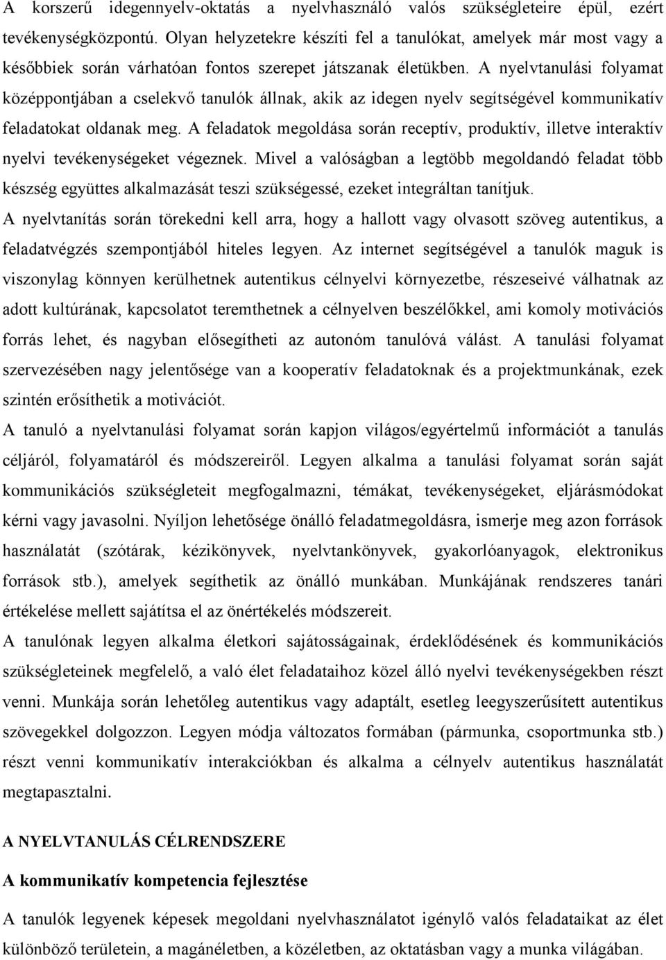 A nyelvtanulási folyamat középpontjában a cselekvő tanulók állnak, akik az idegen nyelv segítségével kommunikatív feladatokat oldanak meg.