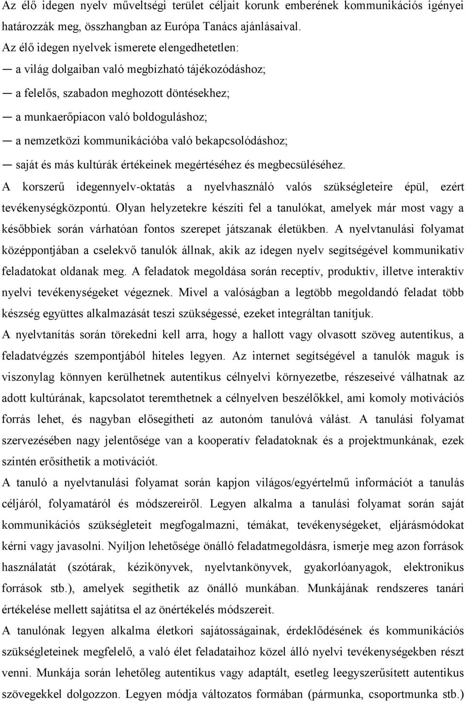 kommunikációba való bekapcsolódáshoz; saját és más kultúrák értékeinek megértéséhez és megbecsüléséhez.