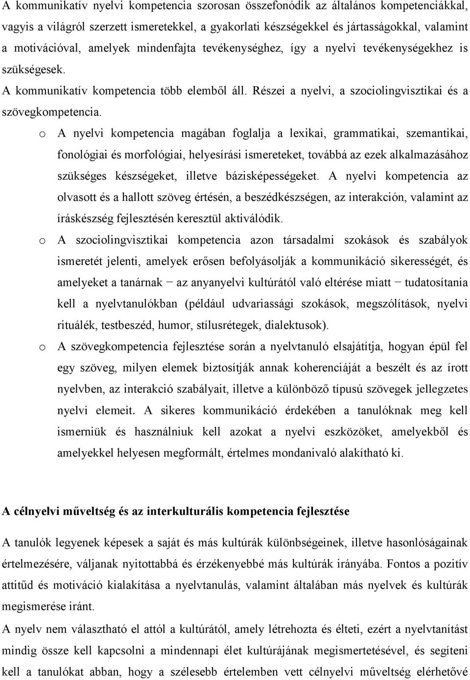 o A nyelvi kompetencia magában foglalja a lexikai, grammatikai, szemantikai, fonológiai és morfológiai, helyesírási ismereteket, továbbá az ezek alkalmazásához szükséges készségeket, illetve