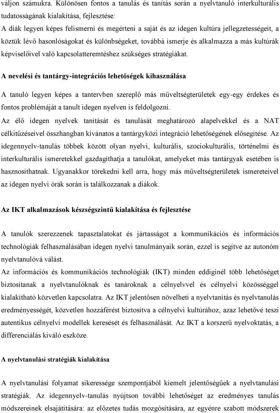 jellegzetességeit, a köztük lévő hasonlóságokat és különbségeket, továbbá ismerje és alkalmazza a más kultúrák képviselőivel való kapcsolatteremtéshez szükséges stratégiákat.