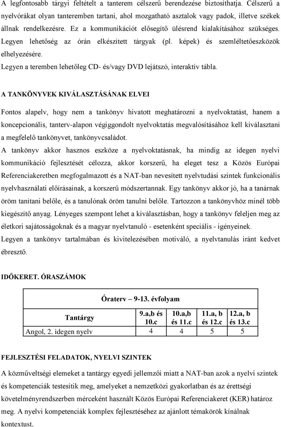 Legyen lehetőség az órán elkészített tárgyak (pl. képek) és szemléltetőeszközök elhelyezésére. Legyen a teremben lehetőleg CD- és/vagy DVD lejátszó, interaktív tábla.