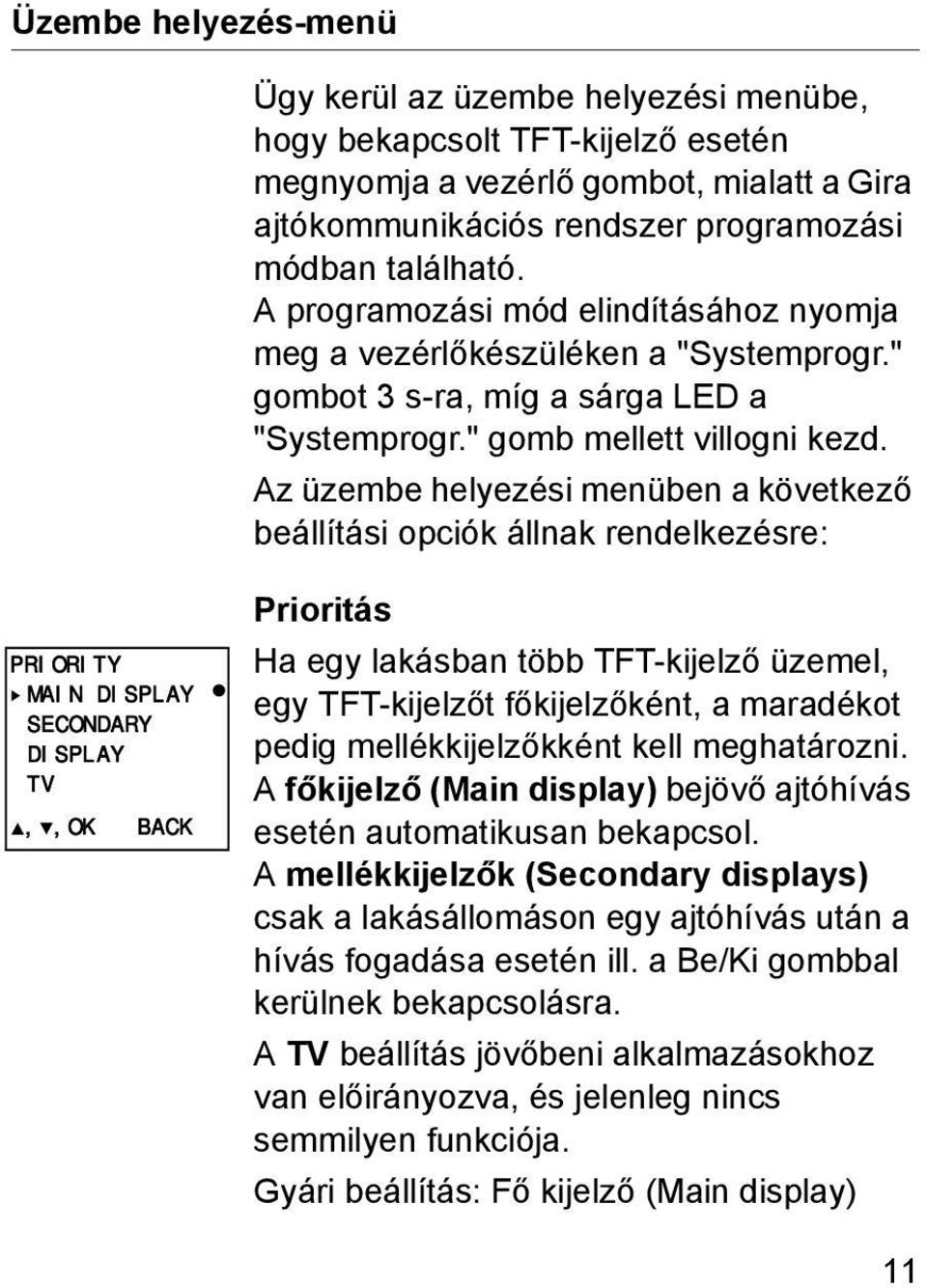 Az üzembe helyezési menüben a következő beállítási opciók állnak rendelkezésre: PRIORITY MAIN DISPLAY SECONDARY DISPLAY TV,,OK BACK Prioritás Ha egy lakásban több TFT-kijelző üzemel, egy TFT-kijelzőt