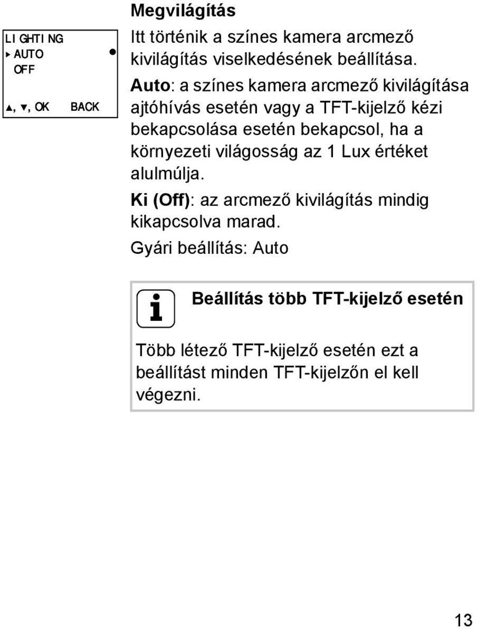 környezeti világosság az 1 Lux értéket alulmúlja. Ki (Off): az arcmező kivilágítás mindig kikapcsolva marad.