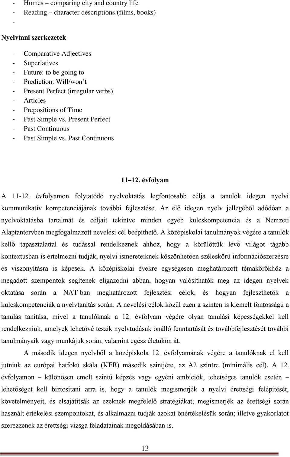 évfolyamon folytatódó nyelvoktatás legfontosabb célja a tanulók idegen nyelvi kommunikatív kompetenciájának további fejlesztése.