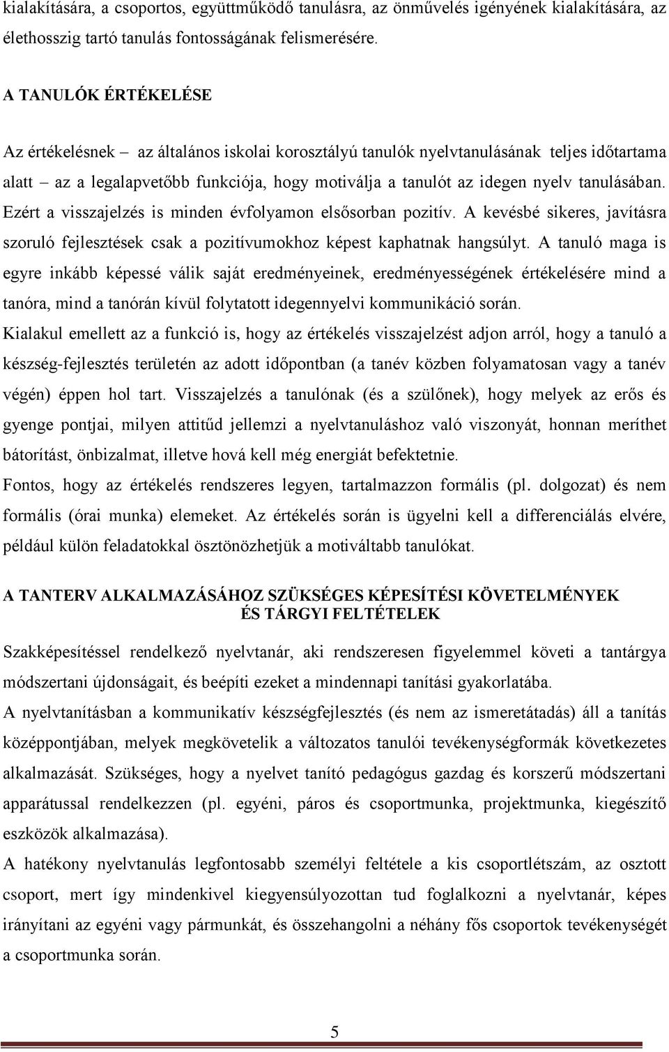 tanulásában. Ezért a visszajelzés is minden évfolyamon elsősorban pozitív. A kevésbé sikeres, javításra szoruló fejlesztések csak a pozitívumokhoz képest kaphatnak hangsúlyt.