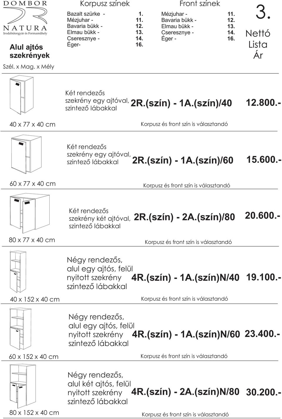 - 20.600.- 80 x 77 x 40 cm Négy rendezõs, alul egy ajtós, felül nyitott szekrény 4R.(szín) - 1A.