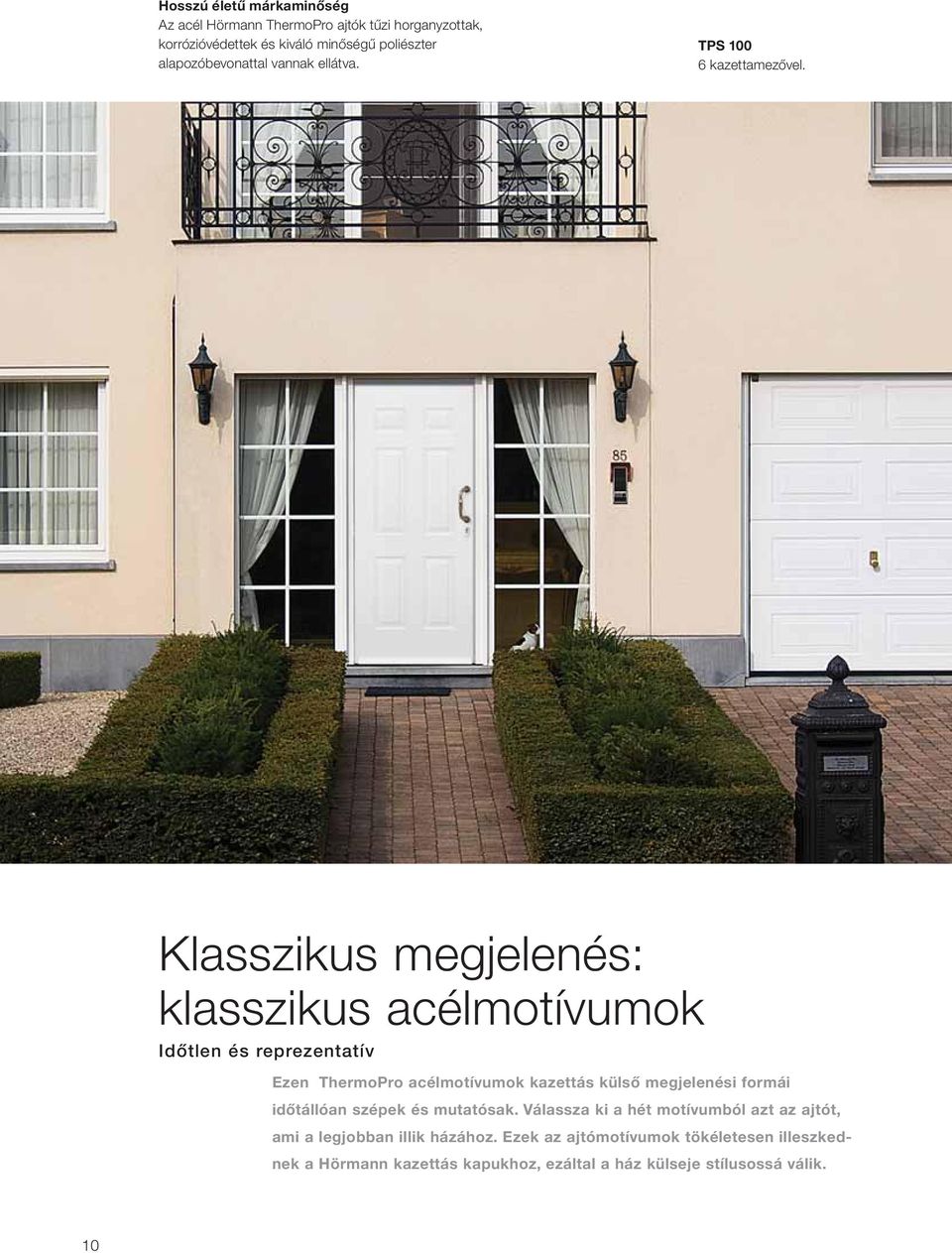 Klasszikus megjelenés: klasszikus acélmotívumok Időtlen és reprezentatív Ezen ThermoPro acélmotívumok kazettás külső megjelenési formái