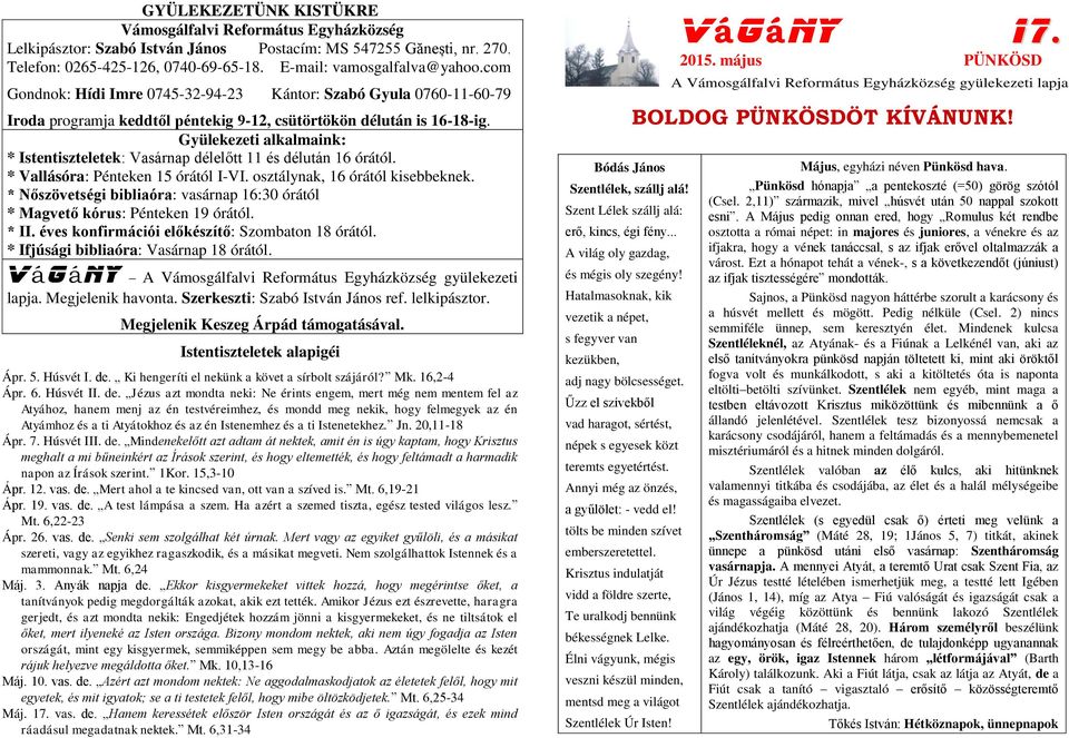 Gyülekezeti alkalmaink: * Istentiszteletek: Vasárnap délelőtt 11 és délután 16 órától. * Vallásóra: Pénteken 15 órától I-VI. osztálynak, 16 órától kisebbeknek.