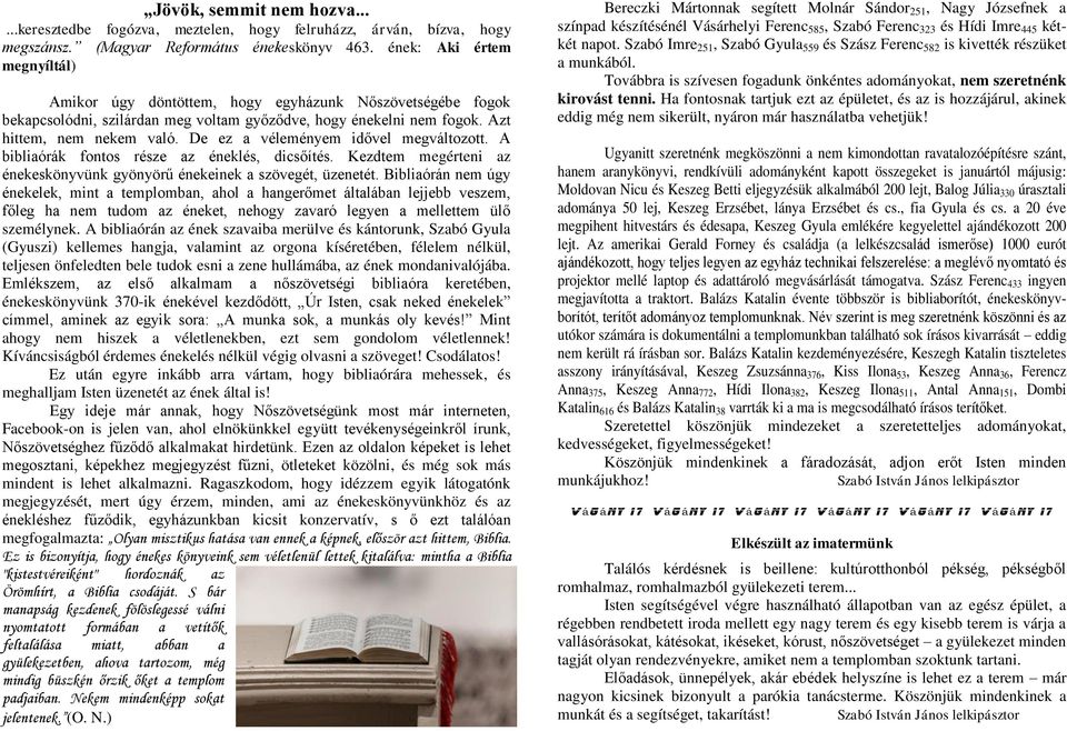 De ez a véleményem idővel megváltozott. A bibliaórák fontos része az éneklés, dicsőítés. Kezdtem megérteni az énekeskönyvünk gyönyörű énekeinek a szövegét, üzenetét.