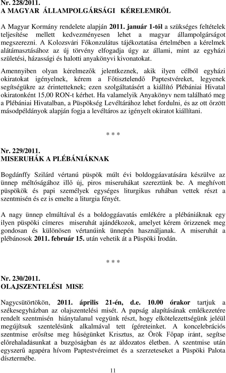 A Kolozsvári Főkonzulátus tájékoztatása értelmében a kérelmek alátámasztásához az új törvény elfogadja úgy az állami, mint az egyházi születési, házassági és halotti anyakönyvi kivonatokat.