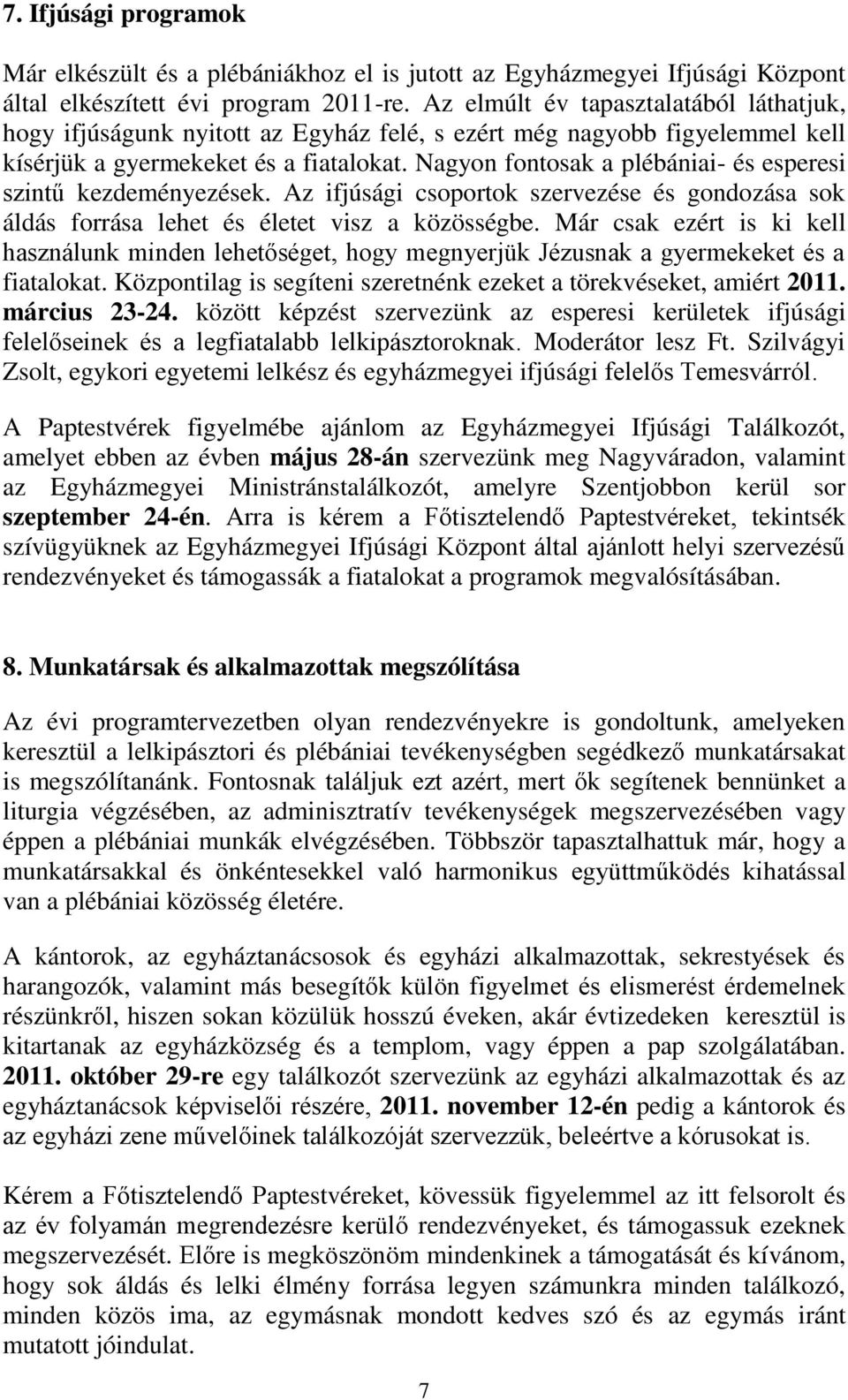 Nagyon fontosak a plébániai- és esperesi szintű kezdeményezések. Az ifjúsági csoportok szervezése és gondozása sok áldás forrása lehet és életet visz a közösségbe.