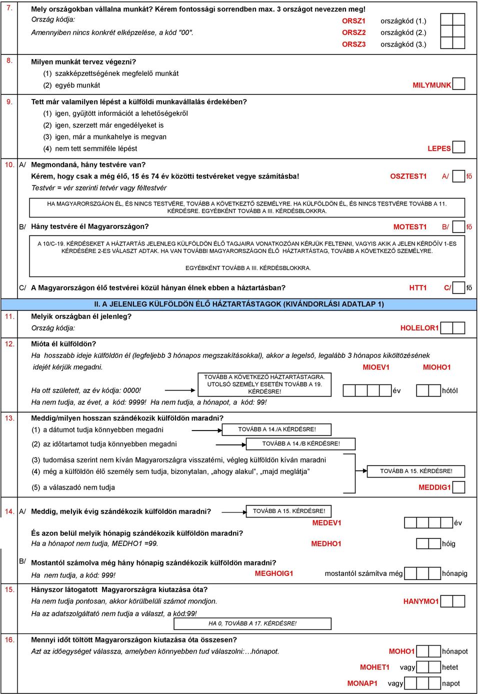 (1) igen, gyűjtött információt a lehetőségekről (2) igen, szerzett már engedélyeket is (3) igen, már a munkahelye is megvan (4) nem tett semmiféle lépést LEPES 10. A/ Megmondaná, hány testvére van?