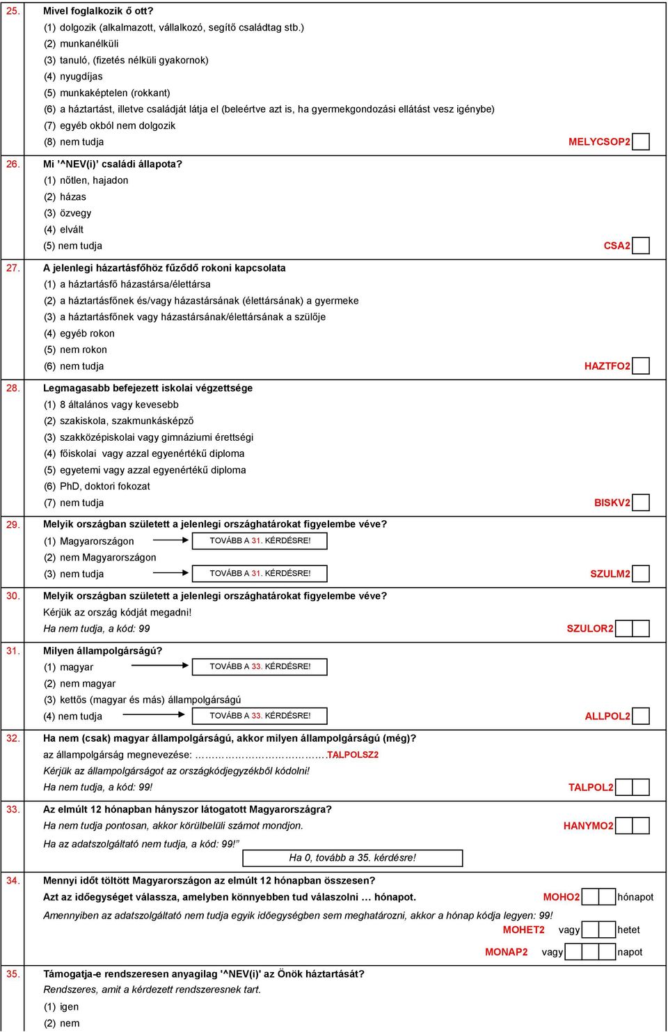 igénybe) (7) egyéb okból nem dolgozik (8) nem tudja MELYCSOP2 26. Mi ^NEV(i) családi állapota? (1) nőtlen, hajadon (2) házas (3) özvegy (4) elvált (5) nem tudja CSA2 27.