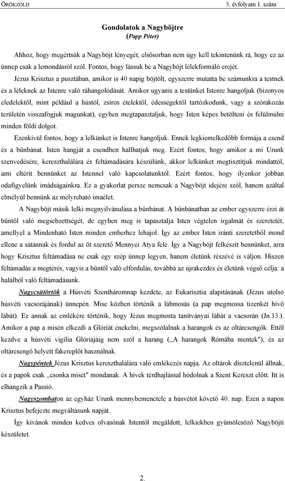 Amikor ugyanis a testünket Istenre hangoljuk (bizonyos eledelektől, mint például a hústól, zsíros ételektől, édességektől tartózkodunk, vagy a szórakozás területén visszafogjuk magunkat), egyben