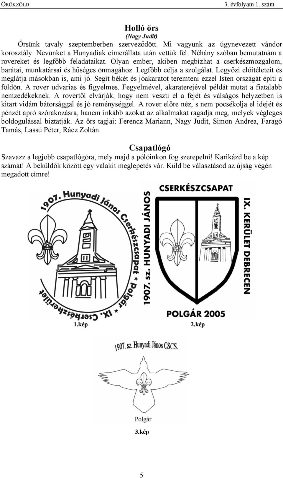 Legyőzi előítéleteit és meglátja másokban is, ami jó. Segít békét és jóakaratot teremteni ezzel Isten országát építi a földön. A rover udvarias és figyelmes.